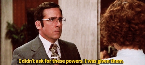 Brick from Anchorman - "I didn't ask for these powers. I was given them"