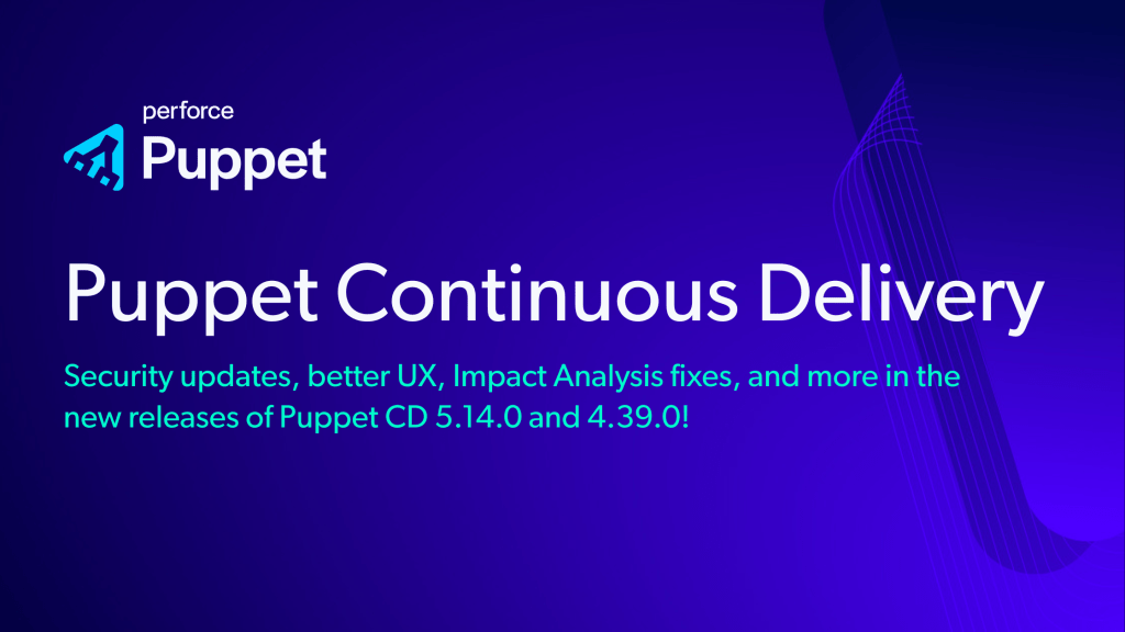 Puppet Continuous Delivery (CD) 5.14.0 and 4.39.0 now&nbsp;available!
