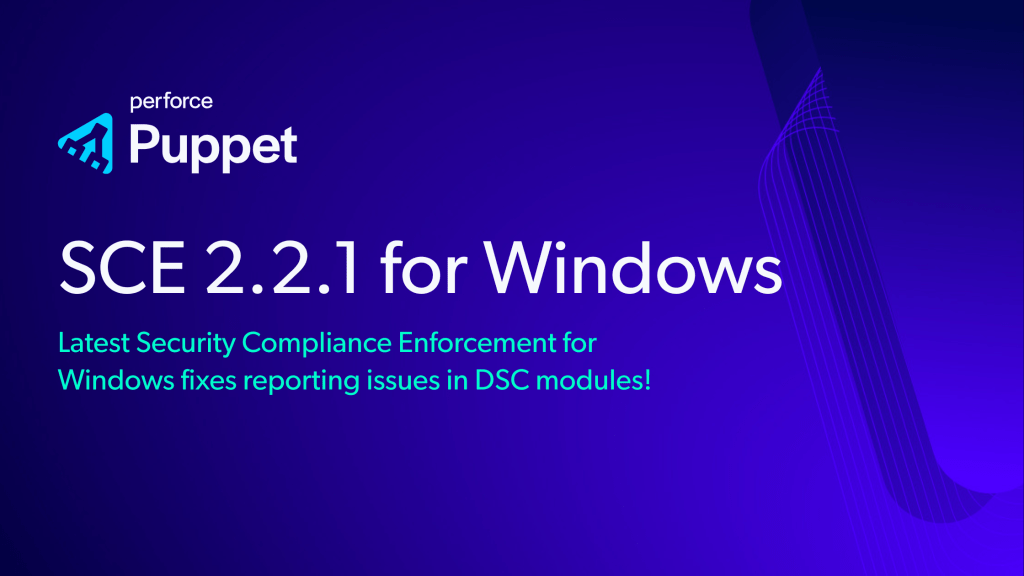 Puppet release announcement banner that has the title “SCE 2.2.1 for Windows” and the subtitle reads “Latest Security Compliance Enforcement for Windows fixes reporting issues in DSC modules!”